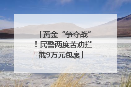 黄金“争夺战”！民警两度苦劝拦截9万元包裹