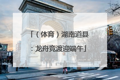 （体育）湖南道县：龙舟竞渡迎端午