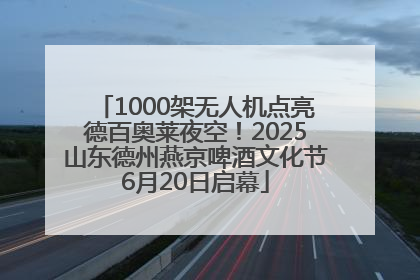 1000架无人机点亮德百奥莱夜空！2025山东德州燕京啤酒文化节6月20日启幕