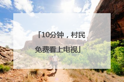 10分钟，村民免费看上电视