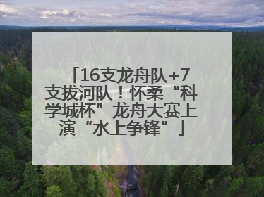 16支龙舟队+7支拔河队！怀柔“科学城杯”龙舟大赛上演“水上争锋”