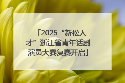 2025“新松人才”浙江省青年话剧演员大赛复赛开启