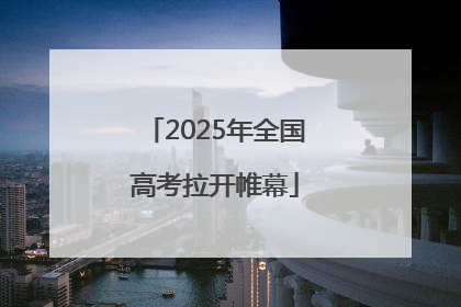 2025年全国高考拉开帷幕