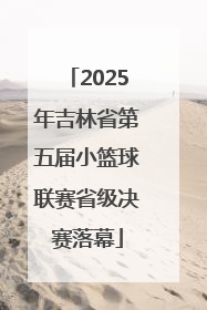 2025年吉林省第五届小篮球联赛省级决赛落幕