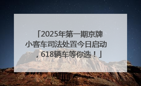 2025年第一期京牌小客车司法处置今日启动，618辆车等你选！