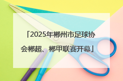 2025年郴州市足球协会郴超、郴甲联赛开幕
