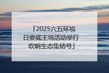 2025六五环境日娄底主场活动举行 吹响生态集结号