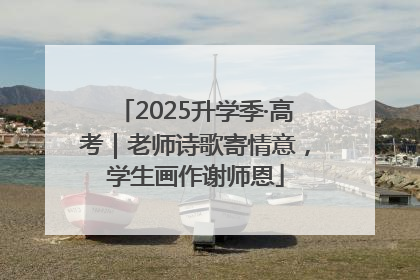 2025升学季·高考｜老师诗歌寄情意，学生画作谢师恩