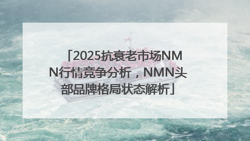 2025抗衰老市场NMN行情竞争分析，NMN头部品牌格局状态解析