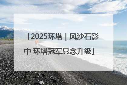 2025环塔｜风沙石影中 环塔冠军悬念升级
