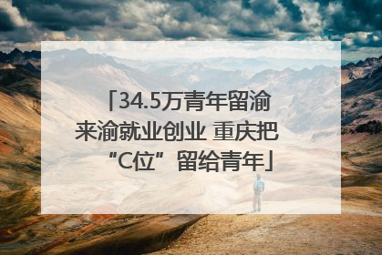 34.5万青年留渝来渝就业创业 重庆把“C位”留给青年
