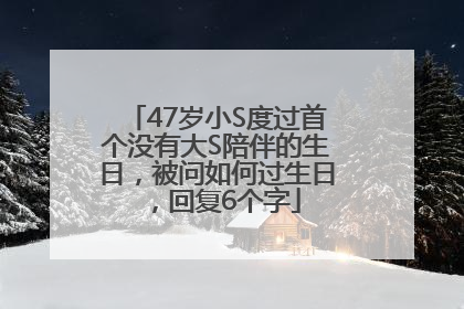 47岁小S度过首个没有大S陪伴的生日，被问如何过生日，回复6个字