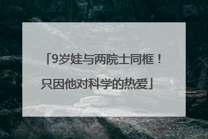 9岁娃与两院士同框！只因他对科学的热爱