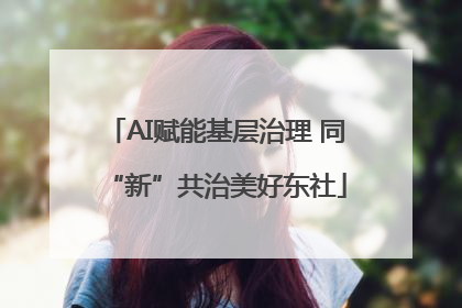 AI赋能基层治理 同“新”共治美好东社