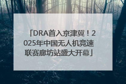 DRA首入京津冀！2025年中国无人机竞速联赛廊坊站盛大开幕